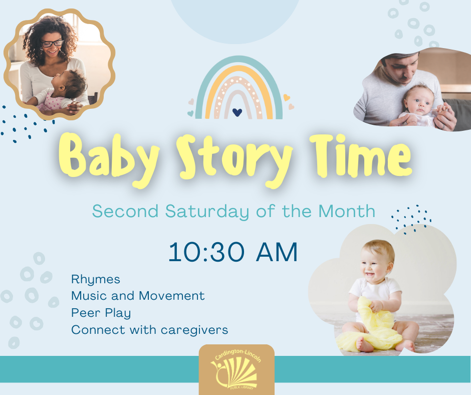 baby story time second saturday of the month at 10:30am. rhymes, music and movement, peer play, connect with caregivers