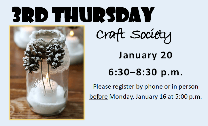3rd Thursday Craft Society, January 20   6:30–8:30 p.m. Please register by phone or in person before Monday, January 16 at 5:00 PM